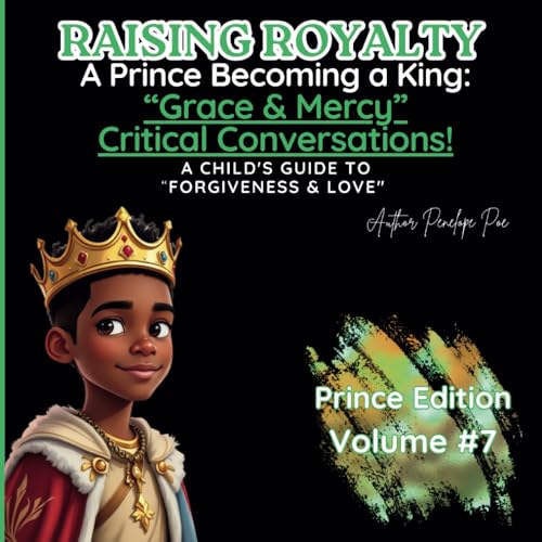 Raising Royalty! A Prince Becoming A King!: " Grace & Mercy" A Child's Guide To " Understanding Forgiveness" Volume 7 von Independently published