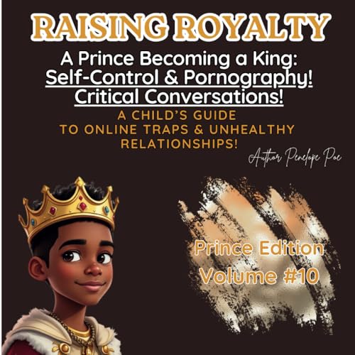 Raising Royalty! A Prince Becoming a King:: Self-Control & Pornography! Critical Conversations! A Child’s Guide to Online Traps & unhealthy Relationships! von Independently published