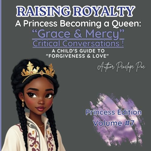 Raising Royalty! A Princess Becoming A Queen!: "Grace & Mercy" A Child's Guide To "Understanding Forgiveness" Volume 7 von Independently published