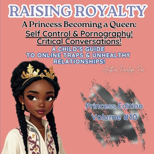 Raising Royalty! A Princess Becoming a Queen:: Self Control & Pornography! Critical Conversations! A Child’s Guide to Online Traps & unhealthy Relationships! von Independently published