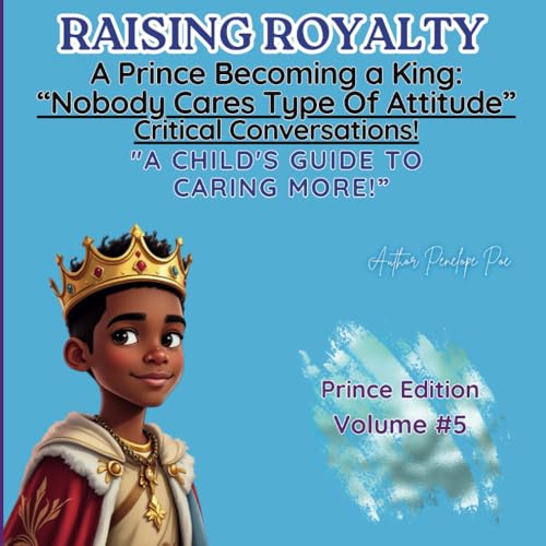 Raising Royalty: A Prince Becoming A King!: "A Child's Guide to Navigating the Thought of 'Nobody Cares' and Why It's Okay to Care! von Independently published