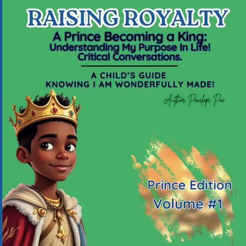 Raising Royalty: A Prince Becoming A King:: Understanding My Purpose In Life! A Child's Guide To Embracing God's Plan & Knowing I Am Wonderfully Made! Volume 1 von Independently published