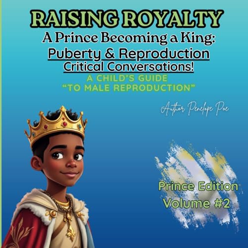 Raising Royalty: A Prince Becoming a King: Understanding Puberty, Production, & Babies! A Child’s Guide to understanding where babies come from! von Independently published