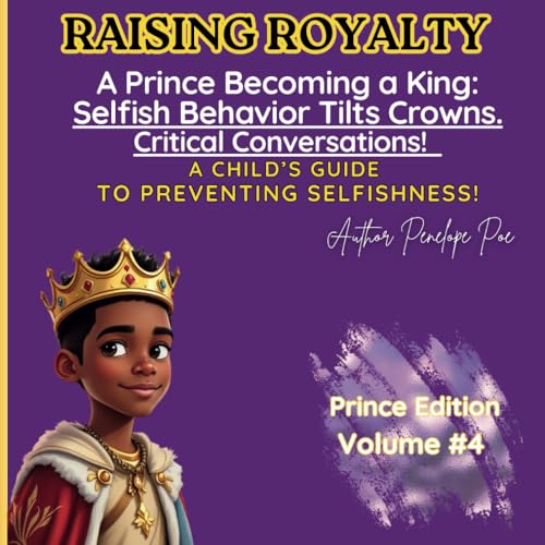 Raising Royalty: Prince Becoming A King! How Selfishness Tilts Crowns: A Child’s Guide to Understanding How Selfishness Separates Us from Family & ... Royalty: A Prince Becoming A King, Band 4) von Independently published