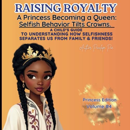 Raising Royalty: Princess Becoming A Queen ! How Selfishness Tilts Crowns: A Child’s Guide to Understanding How Selfishness Separates Us from Family & ... A Princess Becoming A Queen., Band 4) von Independently published