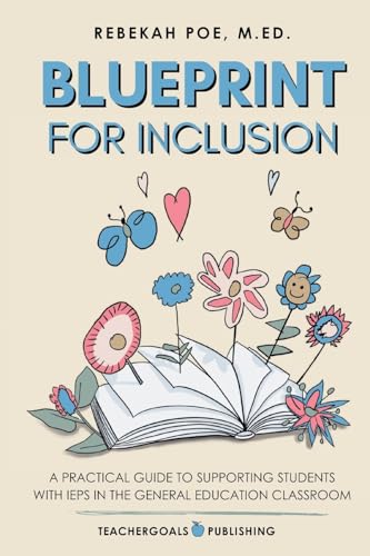 Blueprint for Inclusion: A Practical Guide to Supporting Students with IEPs in the General Education Classroom von TeacherGoals Publishing