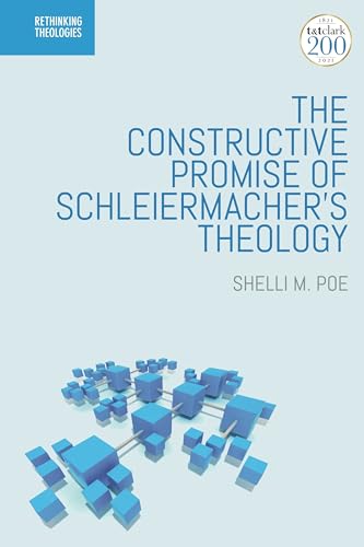 Constructive Promise of Schleiermacher's Theology, The (Rethinking Theologies: Constructing Alternatives in History and Doctrine) von T&T Clark