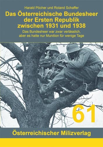 Das Österreichische Bundesheer der Ersten Republik zwischen 1931 und 1938: Das Bundesheer war zwar verlässlich aber es hatte nur Munition für wenige Tage