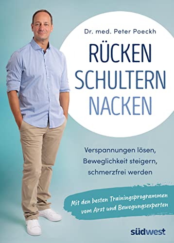 Rücken - Schultern - Nacken: Endlich schmerzfrei mit den besten Trainingsprogrammen vom Arzt und Bewegungsexperten von Südwest Verlag