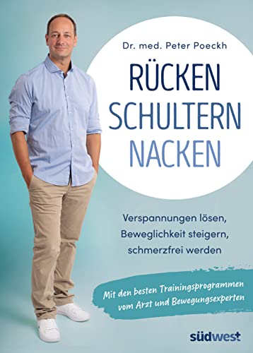 Rücken - Schultern - Nacken: Endlich schmerzfrei mit den besten Trainingsprogrammen vom Arzt und Bewegungsexperten von Suedwest Verlag