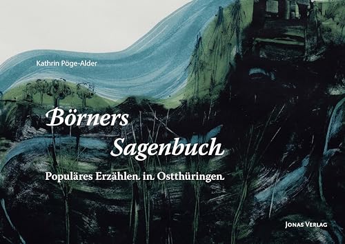 Börners Sagenbuch von 1838: Populäres Erzählen in Ostthüringen Börners Sagenbuch von 1838: Populäres Erzählen in Ostthüringen von Jonas Verlag F. Kunst U.