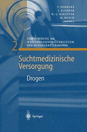 Drogen: Orientierung Am Weiterbildungs-Curriculum Der Bundesärztekammer (Suchtmedizinische Versorgung, 2, Band 2)