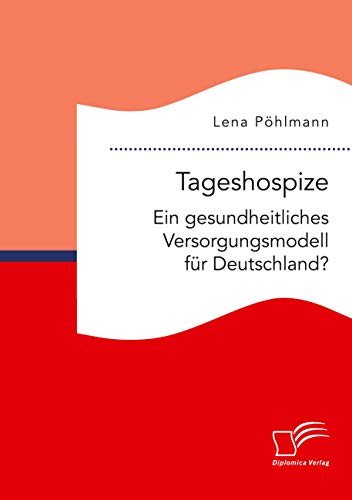Tageshospize. Ein gesundheitliches Versorgungsmodell für Deutschland?