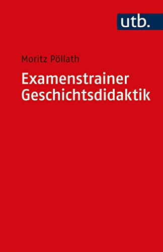 Examenstrainer Geschichtsdidaktik: Prüfungsvorbereitung für Lehramtsstudierende