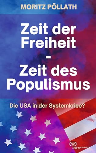 Zeit der Freiheit, Zeit des Populismus: Die USA in der Systemkrise? von Vergangenheitsverlag