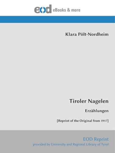 Tiroler Nagelen: Erzählungen [Reprint of the Original from 1917] von EOD Network