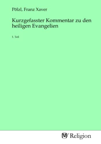 Kurzgefasster Kommentar zu den heiligen Evangelien: 1. Teil