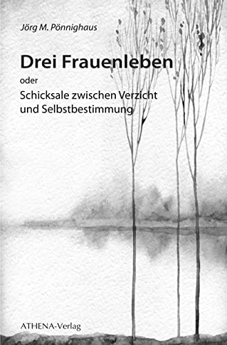 Drei Frauenleben: oder Schicksale zwischen Verzicht und Selbstbestimmung