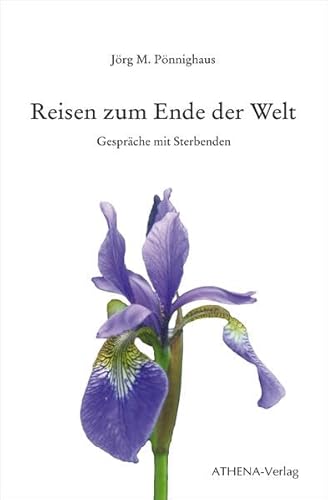 Reisen zum Ende der Welt: Gespräche mit Sterbenden