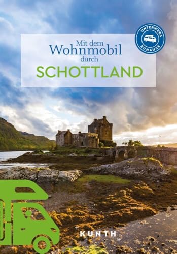 KUNTH Mit dem Wohnmobil durch Schottland: Unterwegs Zuhause (KUNTH Mit dem Wohnmobil unterwegs)