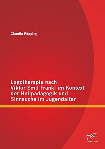 Logotherapie nach Viktor Emil Frankl im Kontext der Heilpädagogik und Sinnsuche im Jugendalter von Diplomica Verlag