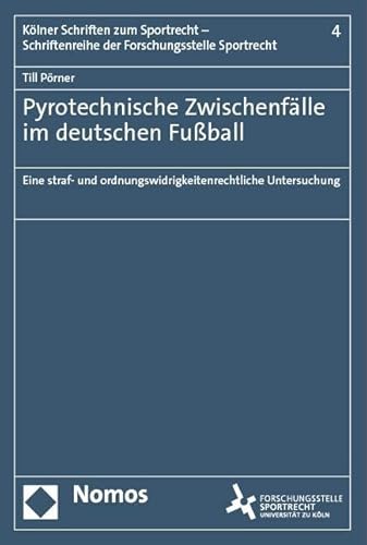 Pyrotechnische Zwischenfälle im deutschen Fußball: Eine straf- und ordnungswidrigkeitenrechtliche Untersuchung (Kölner Schriften zum Sportrecht – Schriftenreihe der Forschungsstelle Sportrecht) von Nomos