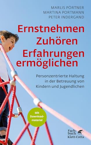Ernstnehmen – Zuhören – Erfahrungen ermöglichen: Personzentrierte Haltung in der Betreuung von Kindern und Jugendlichen Ernstnehmen – Zuhören – Erfahrungen ermöglichen: Personzentrierte Haltung in der Betreuung von Kindern und Jugendlichen