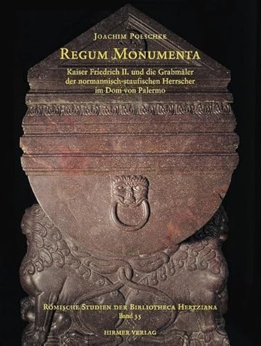Regum Monumenta: Kaiser Friedrich II. und die Grabmäler der normannisch-staufischen Herrscher im Dom von Palermo (Römische Studien der Bibliotheca Hertziana)