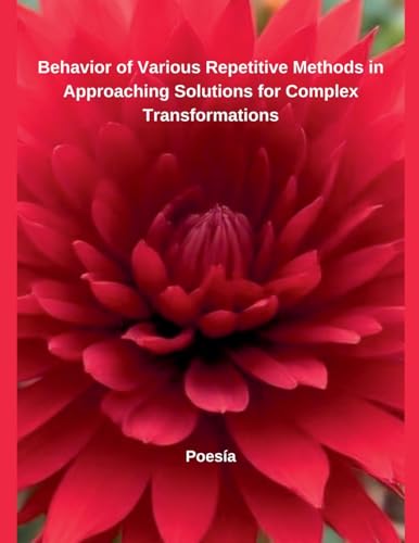 Behavior of Various Repetitive Methods in Approaching Solutions for Complex Transformations Behavior of Various Repetitive Methods in Approaching Solutions for Complex Transformations von Independent Publisher