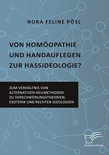 Von Homöopathie und Handauflegen zur Hassideologie? Zum Verhältnis von alternativen Heilmethoden zu Verschwörungstheorien, Esoterik und rechten Ideologien Von Homöopathie und Handauflegen zur Hassideologie? Zum Verhältnis von alternativen Heilmethoden zu Verschwörungstheorien, Esoterik und rechten Ideologien