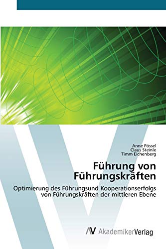 Führung von Führungskräften: Optimierung des Führungsund Kooperationserfolgs von Führungskräften der mittleren Ebene Führung von Führungskräften: Optimierung des Führungsund Kooperationserfolgs von Führungskräften der mittleren Ebene