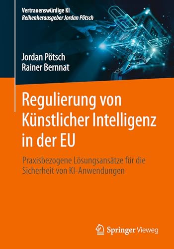 Regulierung von Künstlicher Intelligenz in der EU: Praxisbezogene Lösungsansätze für die Sicherheit von KI-Anwendungen (Vertrauenswürdige KI) von Springer Vieweg