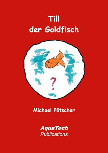 Till der Goldfisch: Eine Abenteuergeschichte für Kinder von AquaTech Publications