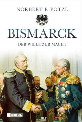 Bismarck: Der Wille zur Macht