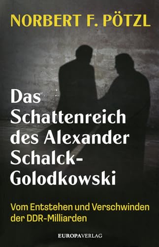 Das Schattenreich des Alexander Schalck-Golodkowski: Vom Entstehen und Verschwinden der DDR-Milliarden von Europa Verlag