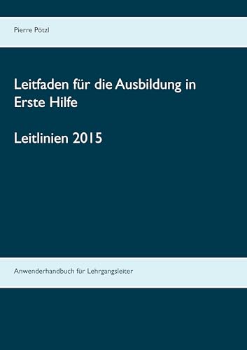 Leitfaden für die Ausbildung in Erste Hilfe: nach den Leitlinien 2015 Leitfaden für die Ausbildung in Erste Hilfe: nach den Leitlinien 2015 von BoD – Books on Demand