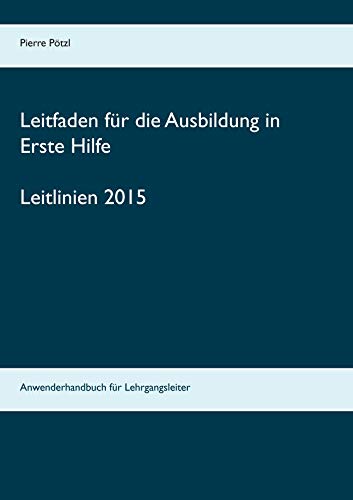 Leitfaden für die Ausbildung in Erste Hilfe: nach den Leitlinien 2015 von BoD – Books on Demand