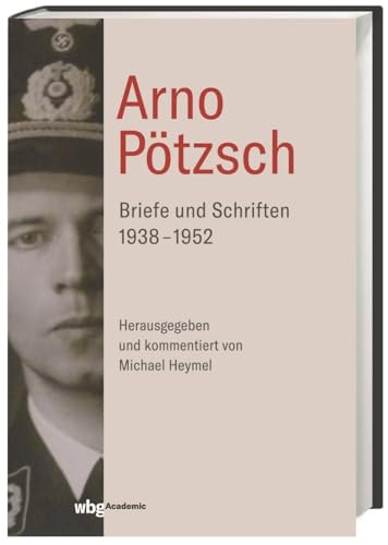 Arno Pötzsch: Briefe und Schriften 1938-1952: Briefe und Schriften 1938-1952. Herausgegeben und kommentiert von Michael Heymel