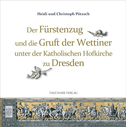 Der Fürstenzug und die Gruft der Wettiner unter der Katholischen Hofkirche zu Dresden von Tauchaer Verlag