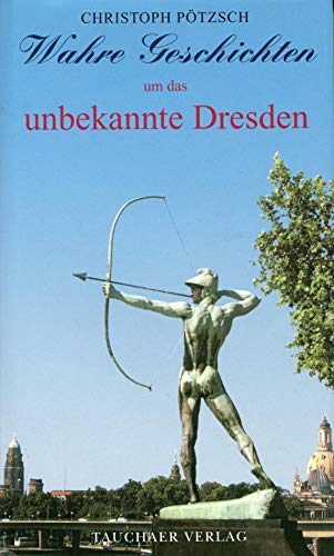 Wahre Geschichten um das unbekannte Dresden