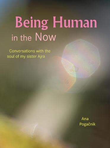 Being Human in the Now: Conversations with the Soul of My Sister Ajra von InterActions