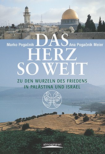 Das Herz so weit: Zu den Wurzeln des Friedens in Palästina und Israel