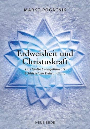 Erdweisheit und Christuskraft, Das fünfte Evangelium als Schlüssel zur Erdwandlung von Neue Erde GmbH