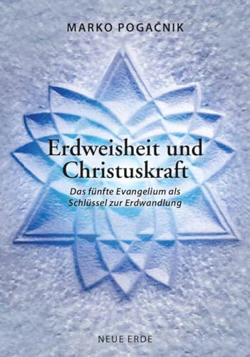 Erdweisheit und Christuskraft, Das fünfte Evangelium als Schlüssel zur Erdwandlung Erdweisheit und Christuskraft, Das fünfte Evangelium als Schlüssel zur Erdwandlung