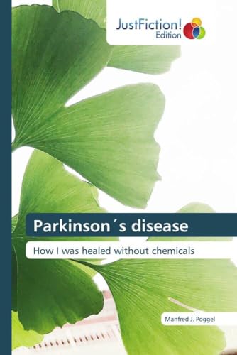 Parkinson´s disease: How I was healed without chemicals von JustFiction Edition