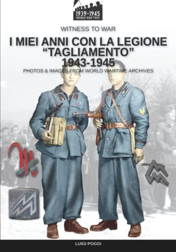 I miei anni con la Legione “Tagliamento” 1943-1945 (Witness to War) von Luca Cristini Editore (Soldiershop)