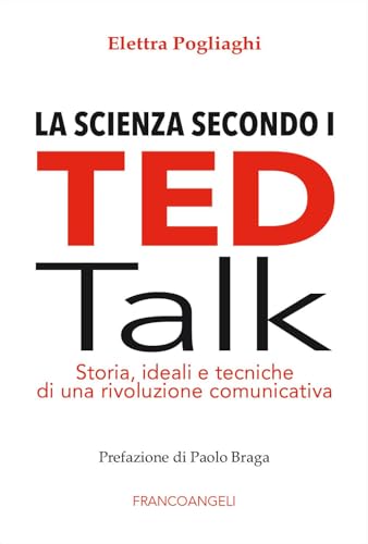 La scienza secondo i TED talk. Storia, ideali e tecniche di una rivoluzione comunicativa (Cultura della comunicazione) von Franco Angeli