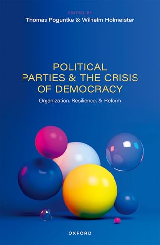 Political Parties and the Crisis of Democracy: Organization, Resilience, and Reform von Oxford University Press