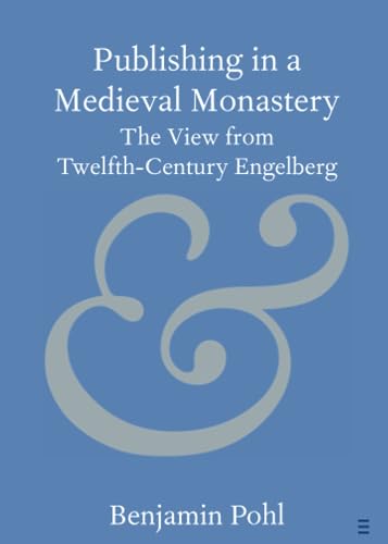 Publishing in a Medieval Monastery: The View from Twelfth-Century Engelberg (Cambridge Elements in Publishing and Book Culture)