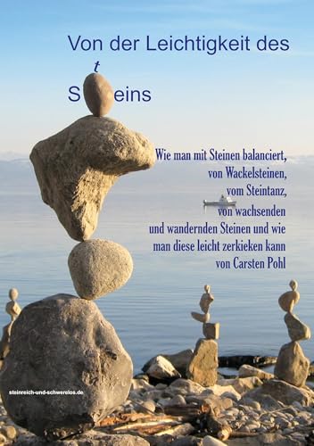 Von der Leichtigkeit des Steins: Wie man mit Steinen balanciert, von Wackelsteinen, vom Steintanz, von wachsenden und wandernden Steinen und wie man diese leicht zerkieken kann von Books on Demand GmbH
